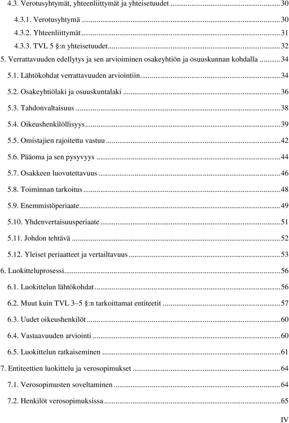 .. 38 5.4. Oikeushenkilöllisyys... 39 5.5. Omistajien rajoitettu vastuu... 42 5.6. Pääoma ja sen pysyvyys... 44 5.7. Osakkeen luovutettavuus... 46 5.8. Toiminnan tarkoitus... 48 5.9. Enemmistöperiaate.