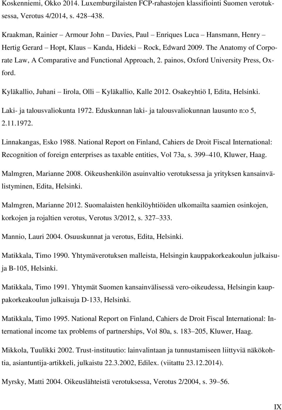 The Anatomy of Corporate Law, A Comparative and Functional Approach, 2. painos, Oxford University Press, Oxford. Kyläkallio, Juhani Iirola, Olli Kyläkallio, Kalle 2012. Osakeyhtiö I, Edita, Helsinki.