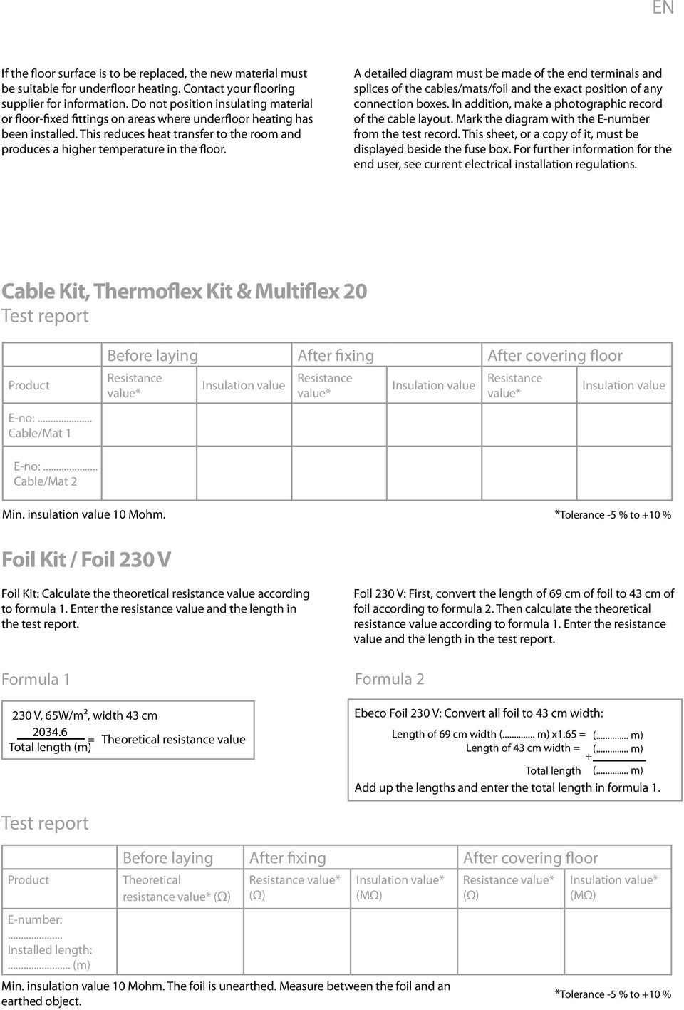 A detailed diagram must be made of the end terminals and splices of the cables/mats/foil and the exact position of any connection boxes. In addition, make a photographic record of the cable layout.