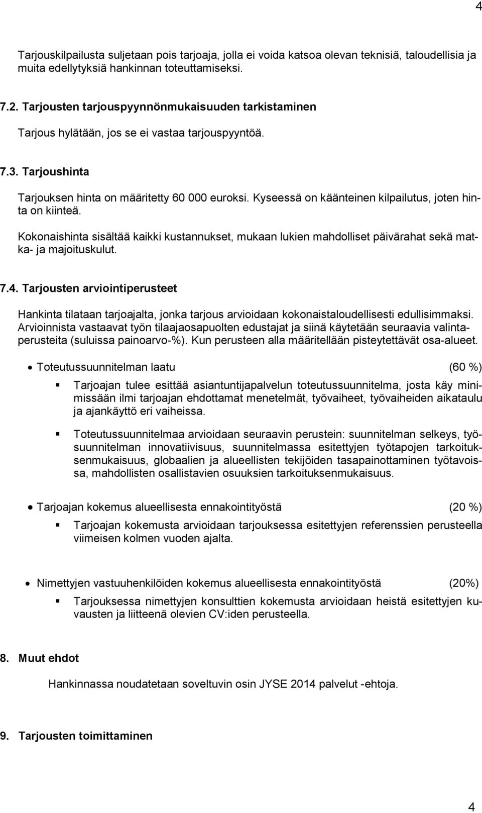 Kyseessä on käänteinen kilpailutus, joten hinta on kiinteä. Kokonaishinta sisältää kaikki kustannukset, mukaan lukien mahdolliset päivärahat sekä matka- ja majoituskulut. 7.4.