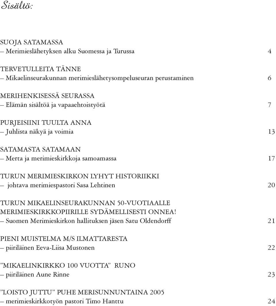 merimiespastori Sasa Lehtinen 20 TURUN MIKAELINSEURAKUNNAN 50-VUOTIAALLE MERIMIESKIRKKOPIIRILLE SYDÄMELLISESTI ONNEA!