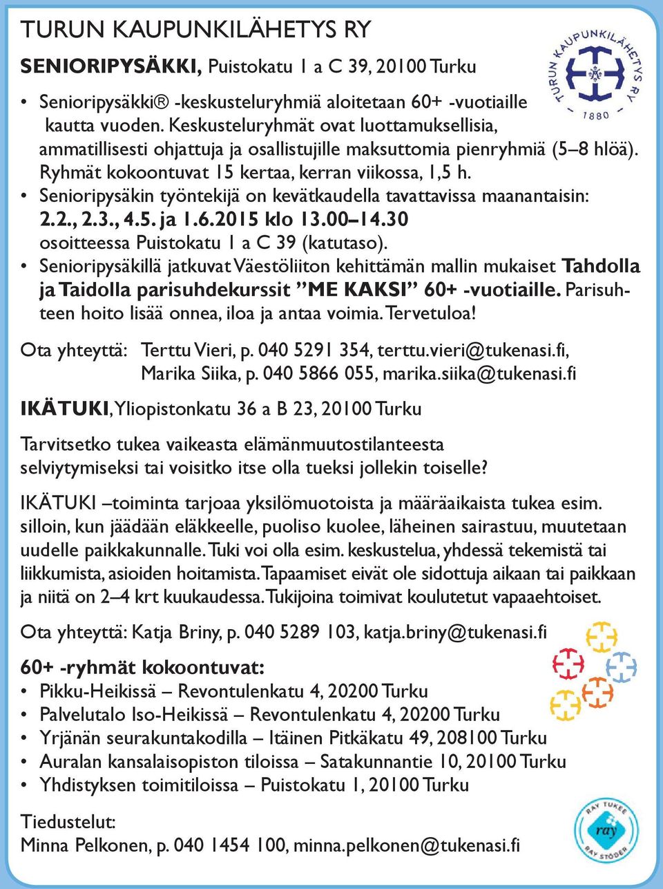 Senioripysäkin työntekijä on kevätkaudella tavattavissa maanantaisin: 2.2., 2.3., 4.5. ja 1.6.2015 klo 13.00 14.30 osoitteessa Puistokatu 1 a C 39 (katutaso).