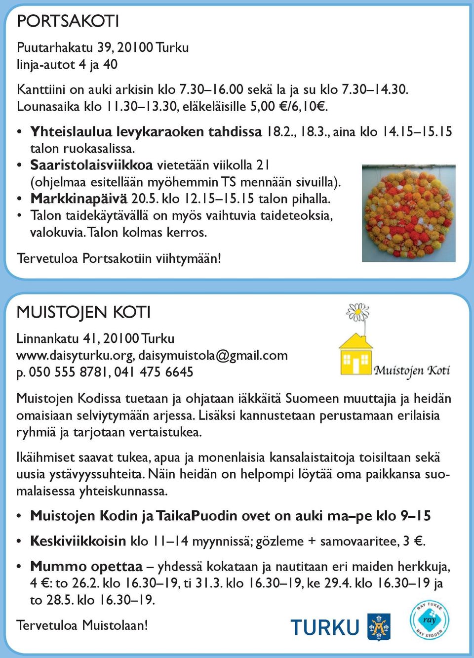 Markkinapäivä 20.5. klo 12.15 15.15 talon pihalla. talon taidekäytävällä on myös vaihtuvia taideteoksia, valokuvia. talon kolmas kerros. tervetuloa Portsakotiin viihtymään!