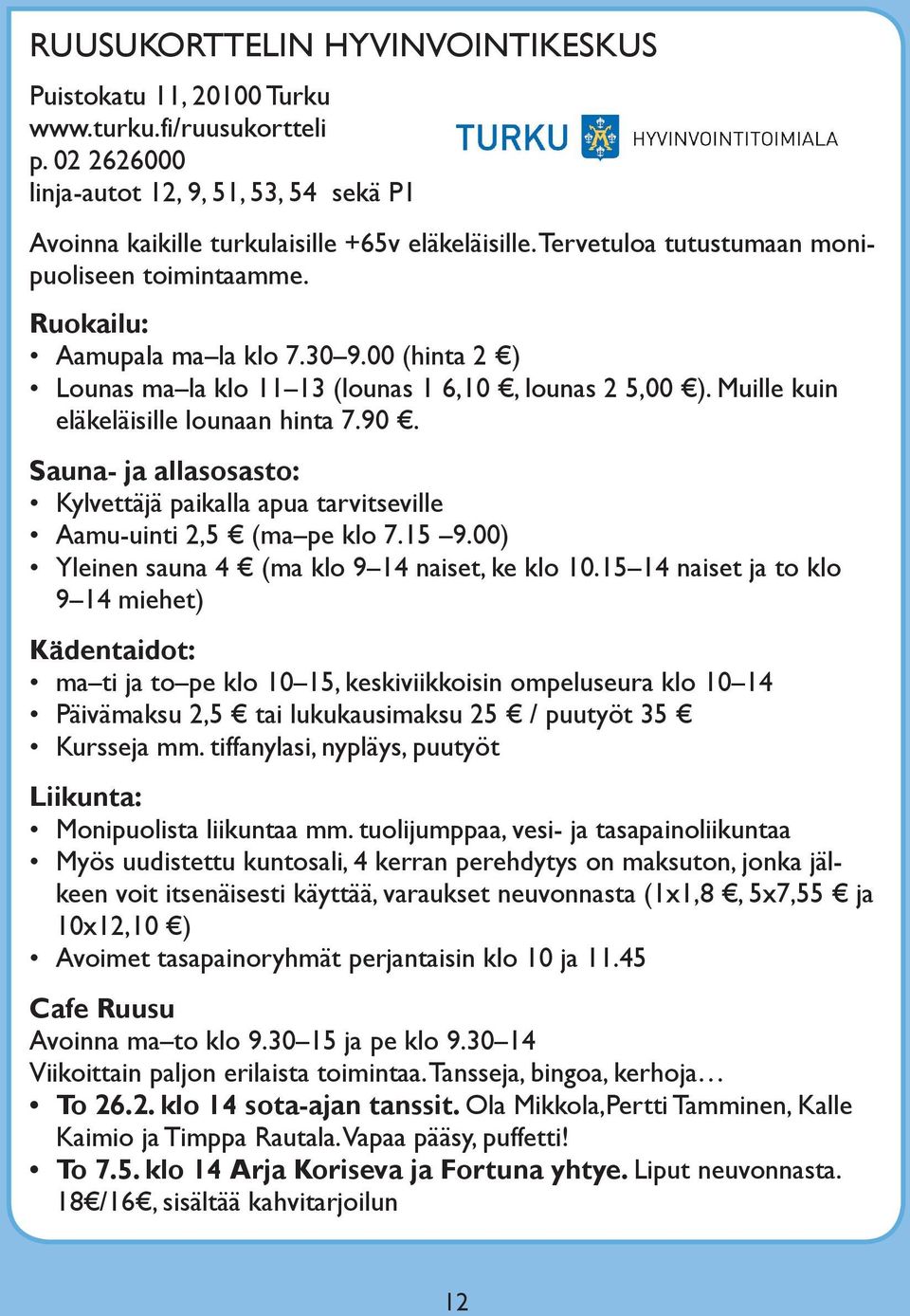 90. Sauna- ja allasosasto: Kylvettäjä paikalla apua tarvitseville Aamu-uinti 2,5 (ma pe klo 7.15 9.00) Yleinen sauna 4 (ma klo 9 14 naiset, ke klo 10.