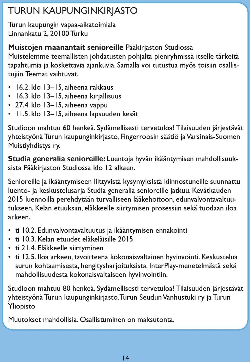 klo 13 15, aiheena vappu 11.5. klo 13 15, aiheena lapsuuden kesät Studioon mahtuu 60 henkeä. Sydämellisesti tervetuloa!