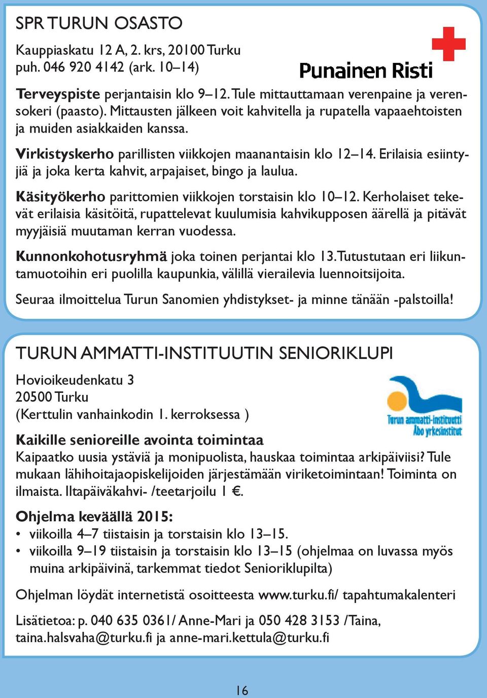 erilaisia esiintyjiä ja joka kerta kahvit, arpajaiset, bingo ja laulua. Käsityökerho parittomien viikkojen torstaisin klo 10 12.