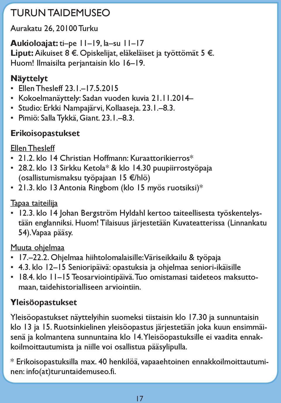 2. klo 14 Christian Hoffmann: Kuraattorikierros* 28.2. klo 13 Sirkku Ketola* & klo 14.30 puupiirrostyöpaja (osallistumismaksu työpajaan 15 /hlö) 21.3. klo 13 Antonia Ringbom (klo 15 myös ruotsiksi)* Tapaa taiteilija 12.