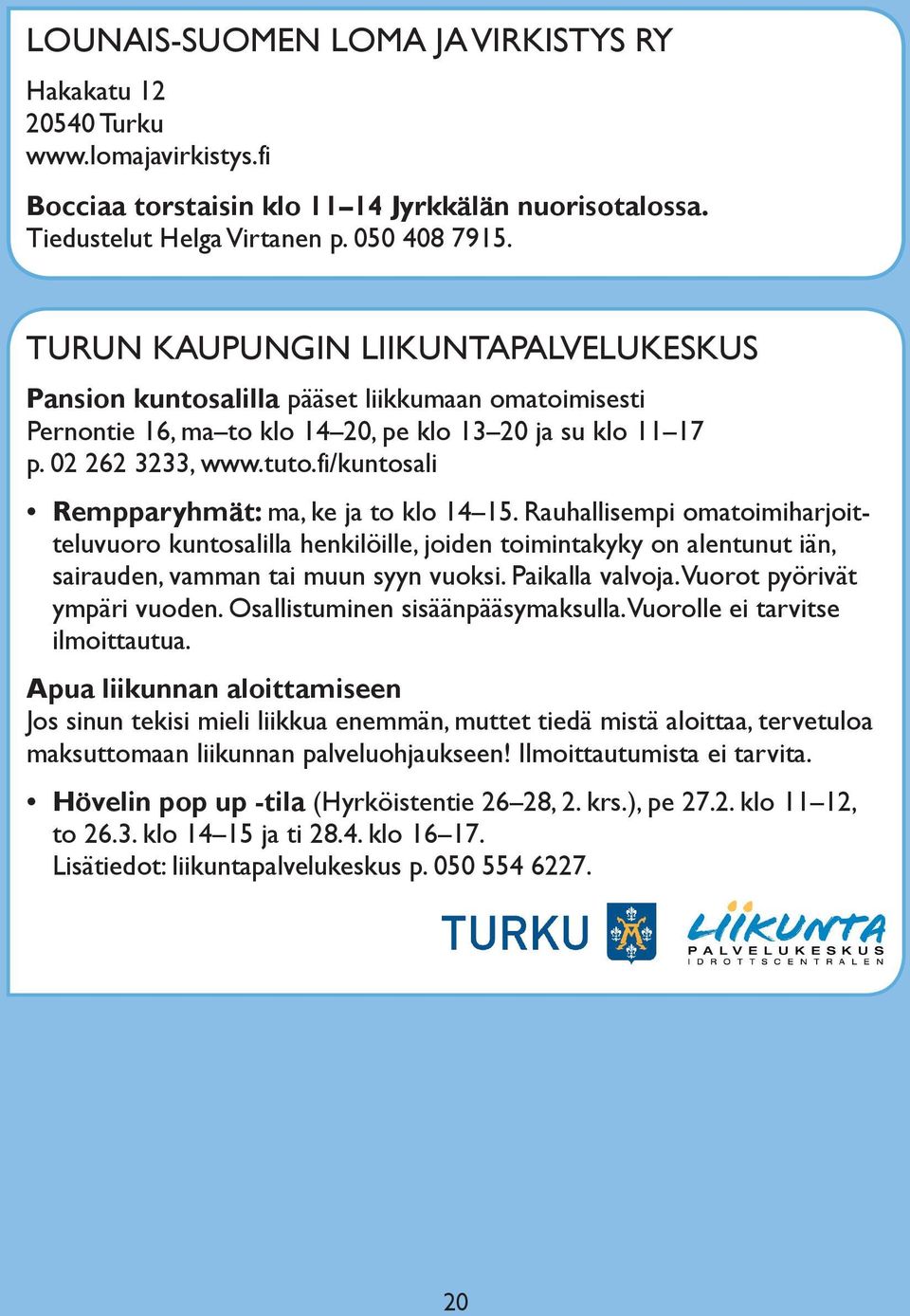 fi/kuntosali Rempparyhmät: ma, ke ja to klo 14 15. Rauhallisempi omatoimiharjoitteluvuoro kuntosalilla henkilöille, joiden toimintakyky on alentunut iän, sairauden, vamman tai muun syyn vuoksi.