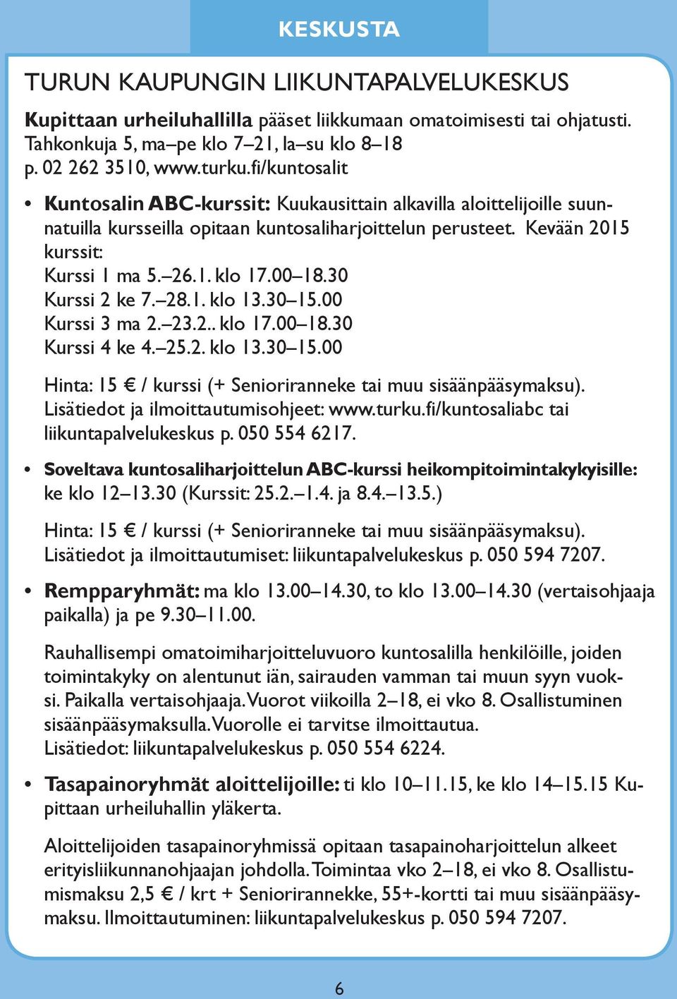 30 Kurssi 2 ke 7. 28.1. klo 13.30 15.00 Kurssi 3 ma 2. 23.2.. klo 17.00 18.30 Kurssi 4 ke 4. 25.2. klo 13.30 15.00 Hinta: 15 / kurssi (+ Senioriranneke tai muu sisäänpääsymaksu).