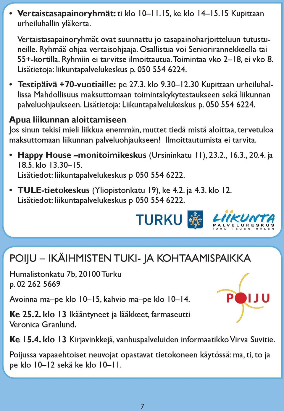 Testipäivä +70-vuotiaille: pe 27.3. klo 9.30 12.30 Kupittaan urheiluhallissa Mahdollisuus maksuttomaan toimintakykytestaukseen sekä liikunnan palveluohjaukseen. lisätietoja: liikuntapalvelukeskus p.