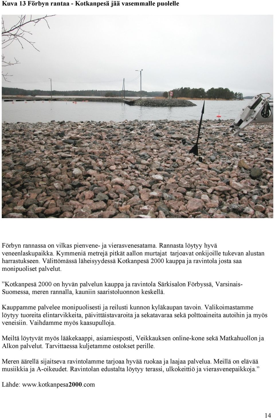 Kotkanpesä 2000 on hyvän palvelun kauppa ja ravintola Särkisalon Förbyssä, VarsinaisSuomessa, meren rannalla, kauniin saaristoluonnon keskellä.