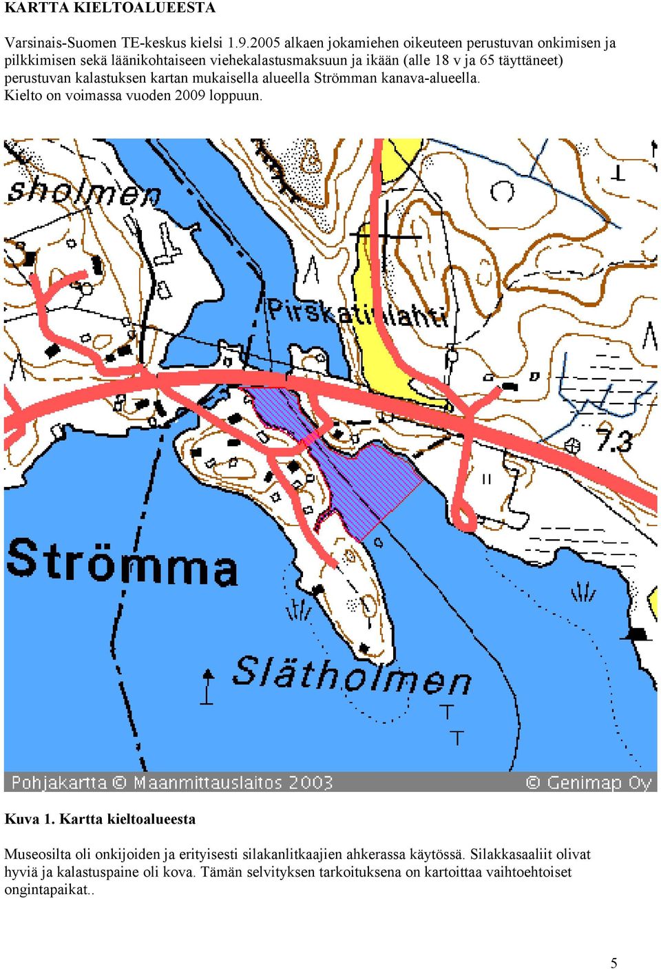 täyttäneet) perustuvan kalastuksen kartan mukaisella alueella Strömman kanava-alueella. Kielto on voimassa vuoden 2009 loppuun. Kuva 1.