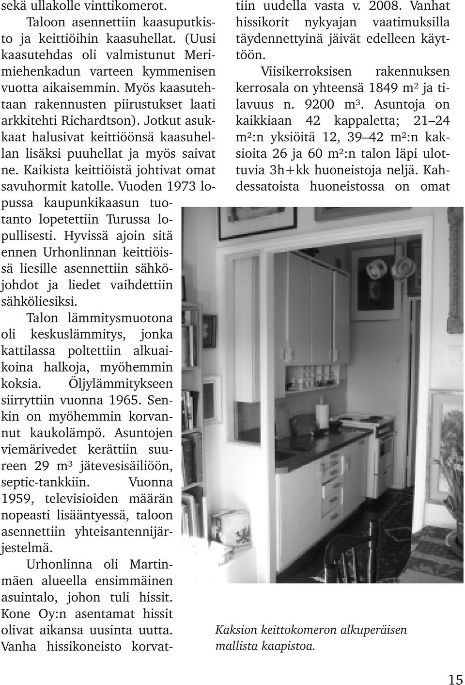 Myös kaasuteh kerrosala on yhteensä 1849 m² ja ti taan rakennusten piirustukset laati lavuus n. 9200 m³. Asuntoja on arkkitehti Richardtson).