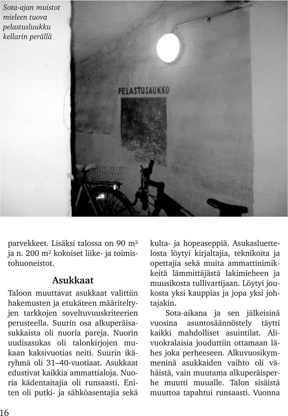 Nuorin uudisasukas oli talonkirjojen mu kaan kaksivuotias neiti. Suurin ikä ryhmä oli 31 40 vuotiaat. Asukkaat edustivat kaikkia ammattialoja. Nuo ria kädentaitajia oli runsaasti.