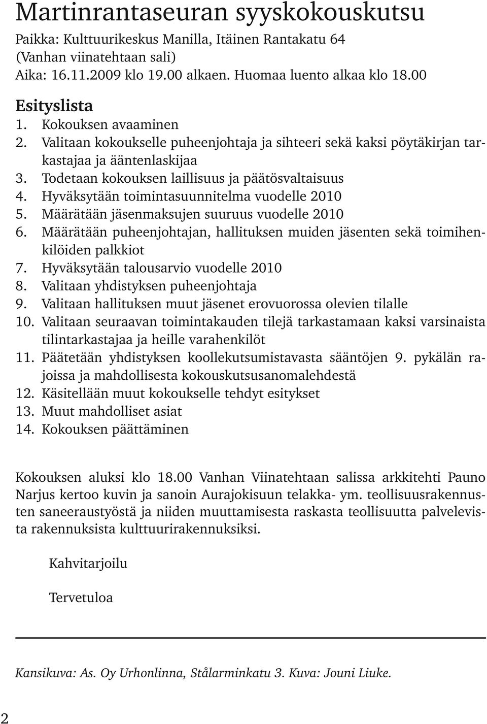 Kokouksen avaaminen Valitaan kokoukselle puheenjohtaja ja sihteeri sekä kaksi pöytäkirjan tar kastajaa ja ääntenlaskijaa Todetaan kokouksen laillisuus ja päätösvaltaisuus Hyväksytään