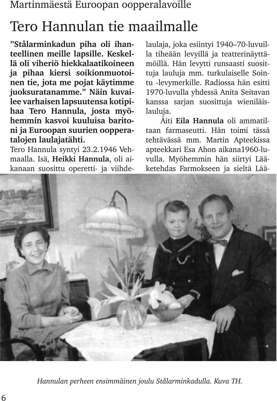 Näin kuvai lee varhaisen lapsuutensa kotipi haa Tero Hannula, josta myö hemmin kasvoi kuuluisa barito ni ja Euroopan suurien ooppera talojen laulajatähti. Tero Hannula syntyi 23.2.1946 Veh maalla.