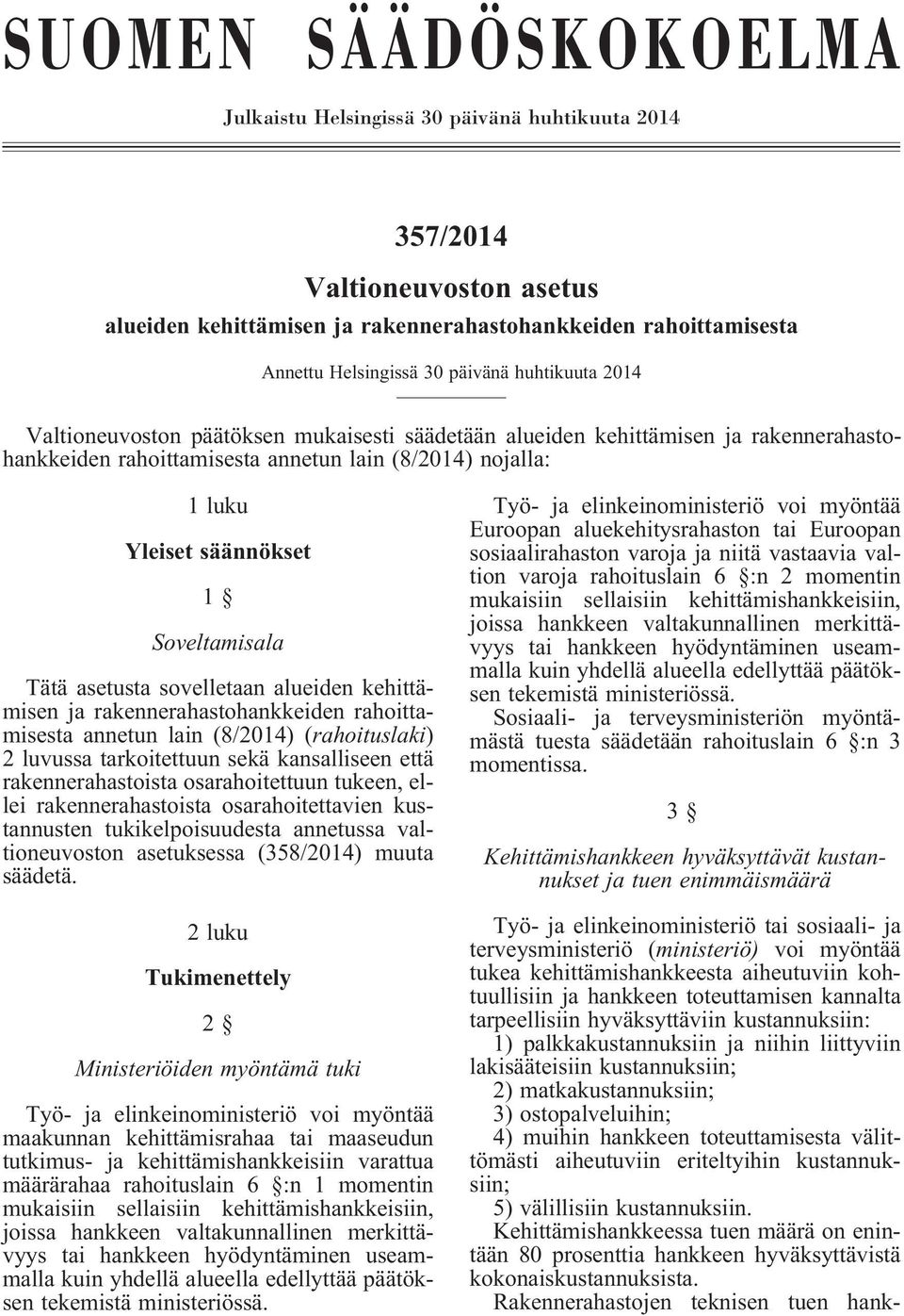 Soveltamisala Tätä asetusta sovelletaan alueiden kehittämisen ja rakennerahastohankkeiden rahoittamisesta annetun lain (8/2014) (rahoituslaki) 2 luvussa tarkoitettuun sekä kansalliseen että