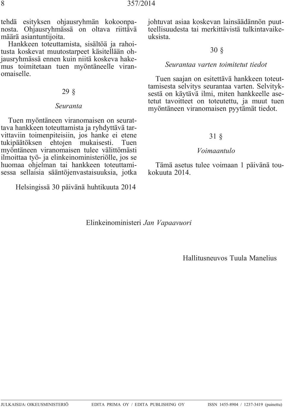 29 Seuranta Tuen myöntäneen viranomaisen on seurattava hankkeen toteuttamista ja ryhdyttävä tarvittaviin toimenpiteisiin, jos hanke ei etene tukipäätöksen ehtojen mukaisesti.