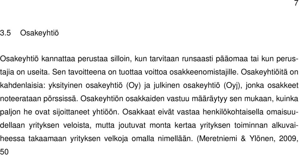 Osakeyhtiön osakkaiden vastuu määräytyy sen mukaan, kuinka paljon he ovat sijoittaneet yhtiöön.