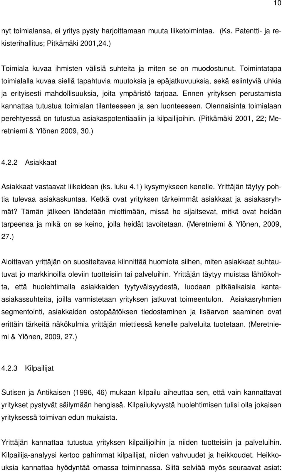 Ennen yrityksen perustamista kannattaa tutustua toimialan tilanteeseen ja sen luonteeseen. Olennaisinta toimialaan perehtyessä on tutustua asiakaspotentiaaliin ja kilpailijoihin.