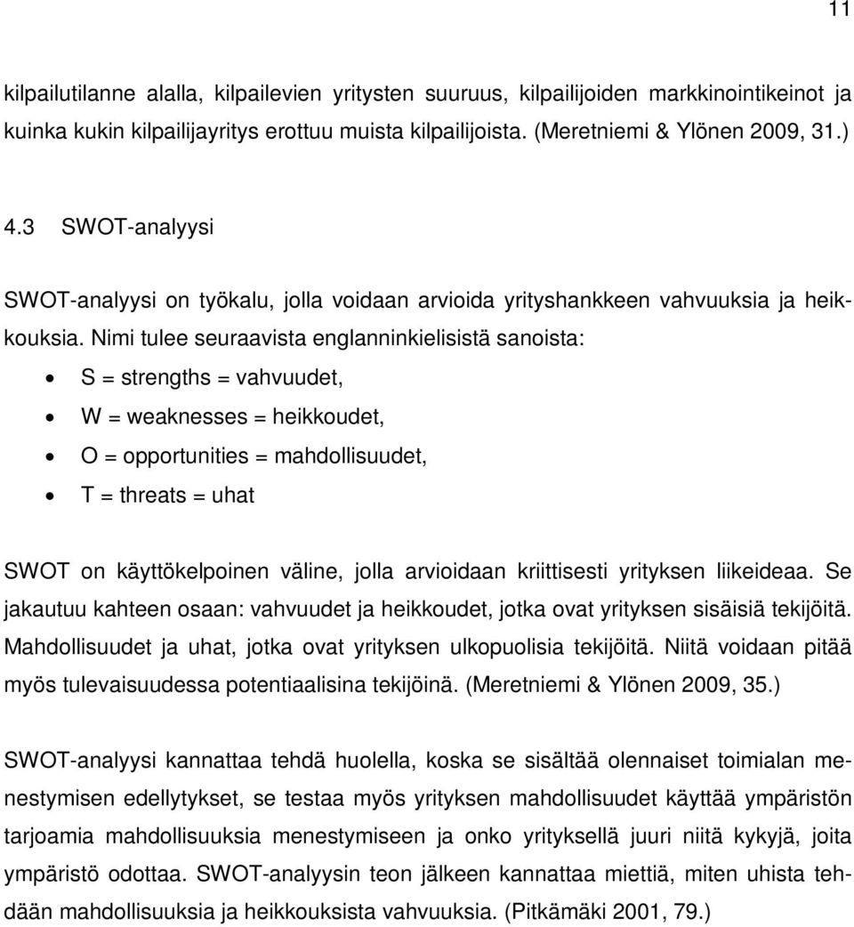 Nimi tulee seuraavista englanninkielisistä sanoista: S = strengths = vahvuudet, W = weaknesses = heikkoudet, O = opportunities = mahdollisuudet, T = threats = uhat SWOT on käyttökelpoinen väline,