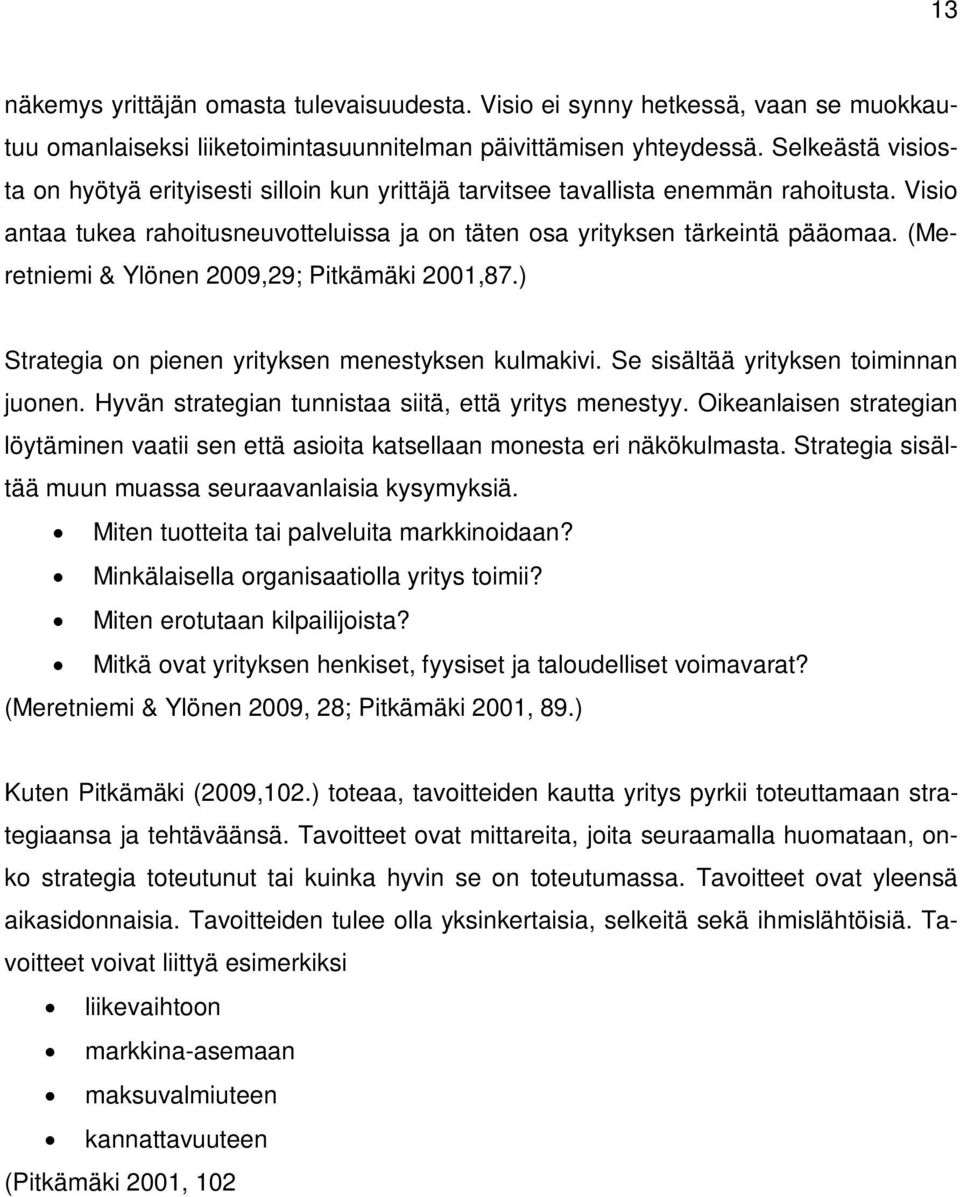 (Meretniemi & Ylönen 2009,29; Pitkämäki 2001,87.) Strategia on pienen yrityksen menestyksen kulmakivi. Se sisältää yrityksen toiminnan juonen. Hyvän strategian tunnistaa siitä, että yritys menestyy.