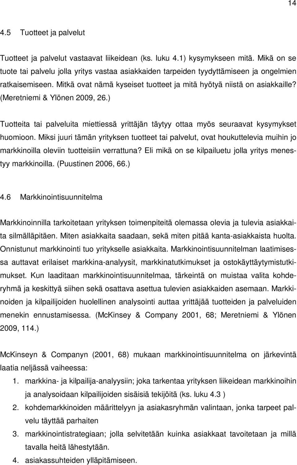 (Meretniemi & Ylönen 2009, 26.) Tuotteita tai palveluita miettiessä yrittäjän täytyy ottaa myös seuraavat kysymykset huomioon.