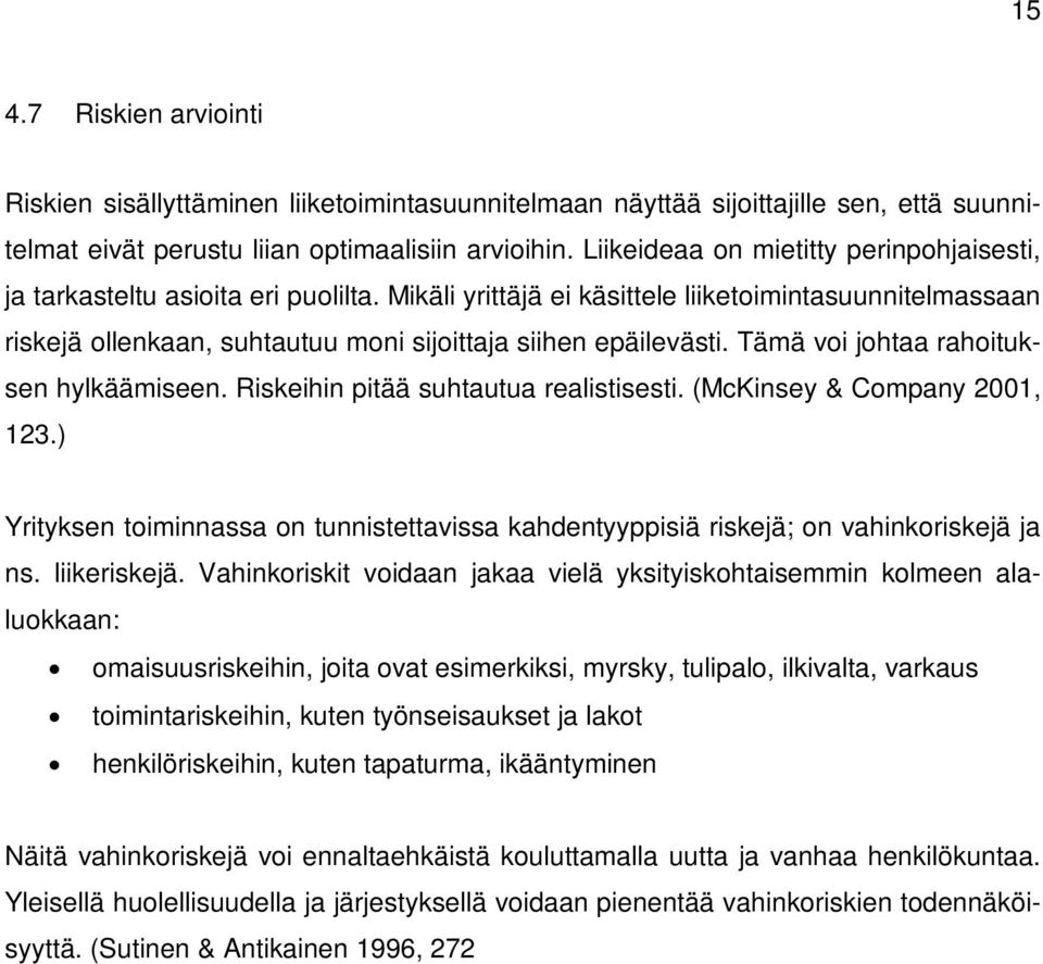 Mikäli yrittäjä ei käsittele liiketoimintasuunnitelmassaan riskejä ollenkaan, suhtautuu moni sijoittaja siihen epäilevästi. Tämä voi johtaa rahoituksen hylkäämiseen.