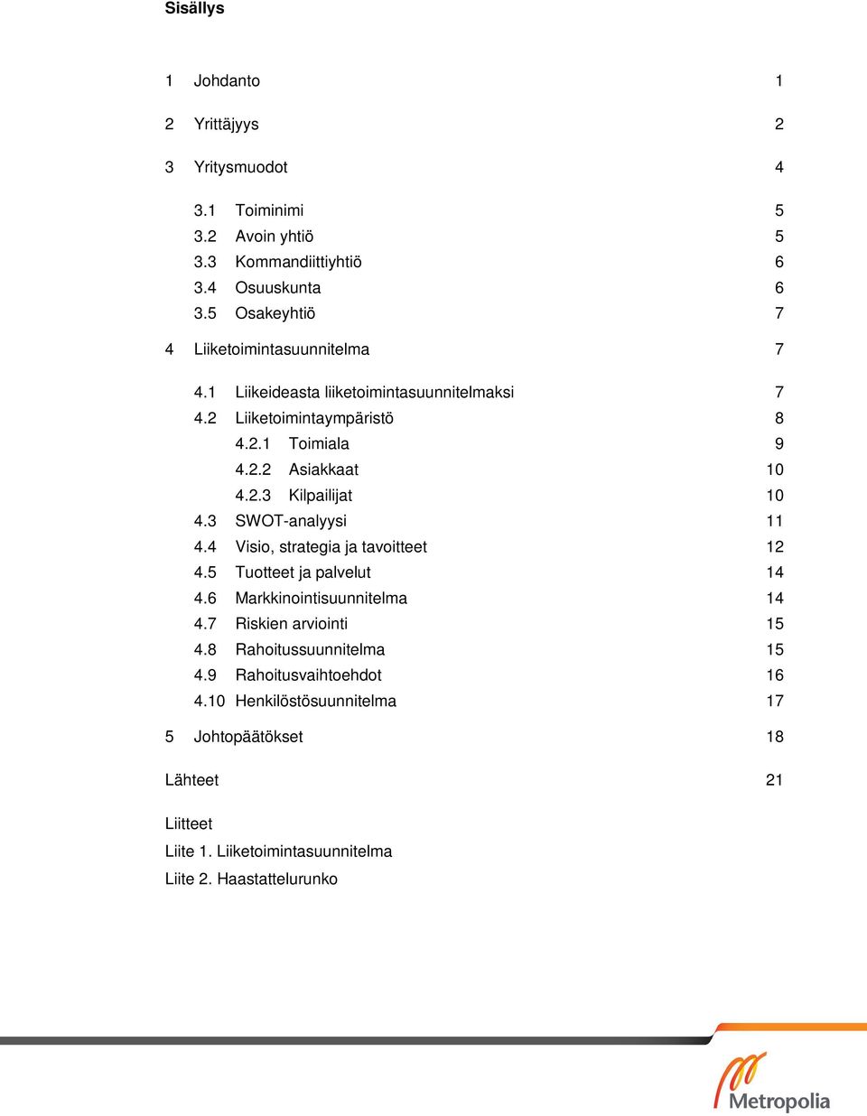 2.3 Kilpailijat 10 4.3 SWOT-analyysi 11 4.4 Visio, strategia ja tavoitteet 12 4.5 Tuotteet ja palvelut 14 4.6 Markkinointisuunnitelma 14 4.