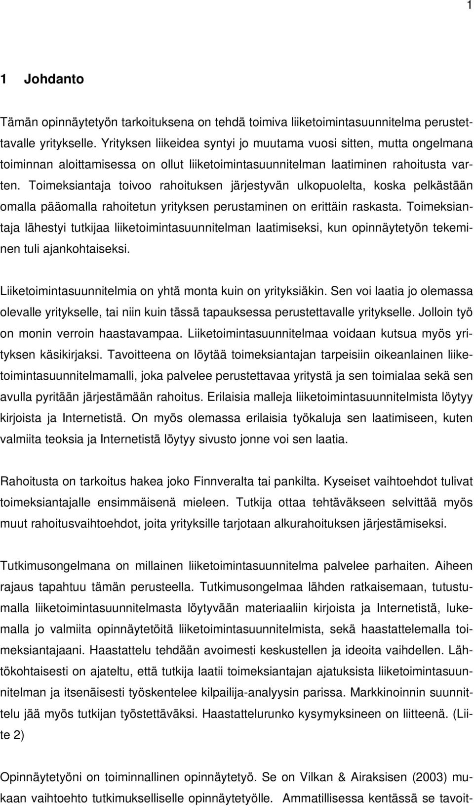 Toimeksiantaja toivoo rahoituksen järjestyvän ulkopuolelta, koska pelkästään omalla pääomalla rahoitetun yrityksen perustaminen on erittäin raskasta.