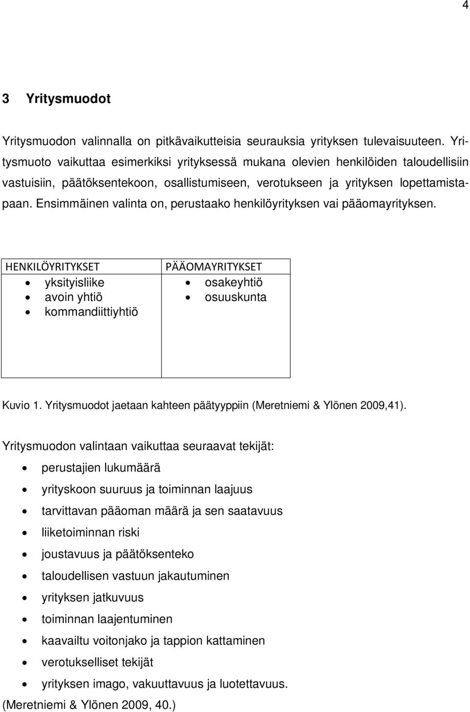 Ensimmäinen valinta on, perustaako henkilöyrityksen vai pääomayrityksen. HENKILÖYRITYKSET yksityisliike avoin yhtiö kommandiittiyhtiö PÄÄOMAYRITYKSET osakeyhtiö osuuskunta Kuvio 1.