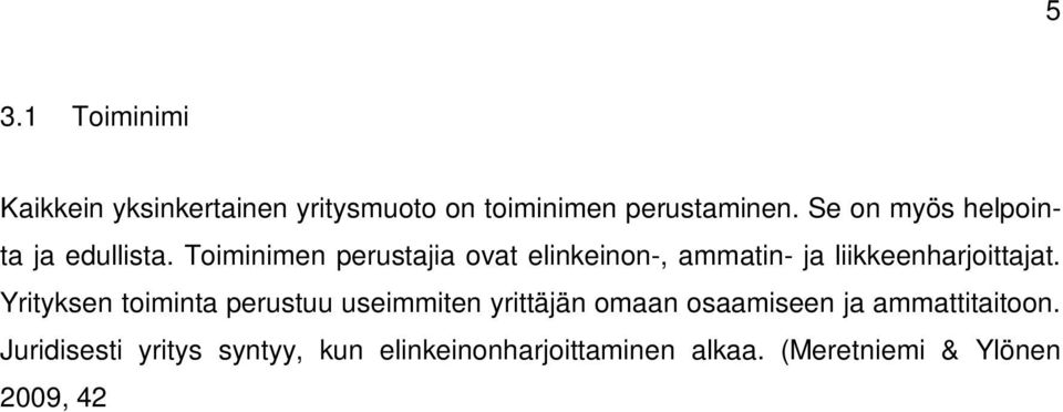 ) Toiminimi yritysmuotona sopii parhaiten yhden henkilön ammatinharjoittamiseen. Toiminimi perustetaan yleensä silloin kun palkansaaja harjoittaa yritystoimintaa varsinaisen palkkatyönsä ohella.