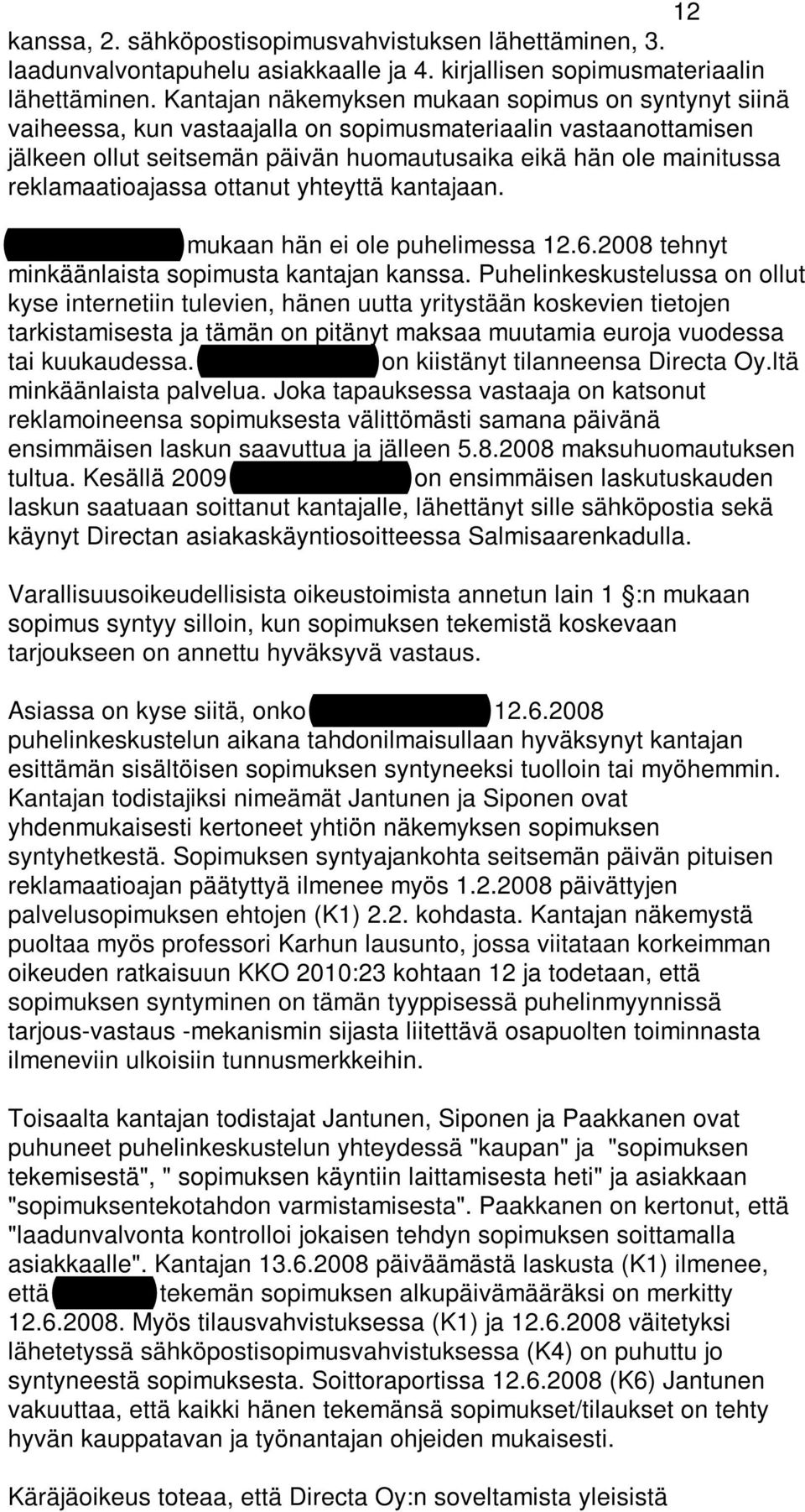 reklamaatioajassa ottanut yhteyttä kantajaan. Pekka Kurvisen mukaan hän ei ole puhelimessa 12.6.2008 tehnyt minkäänlaista sopimusta kantajan kanssa.