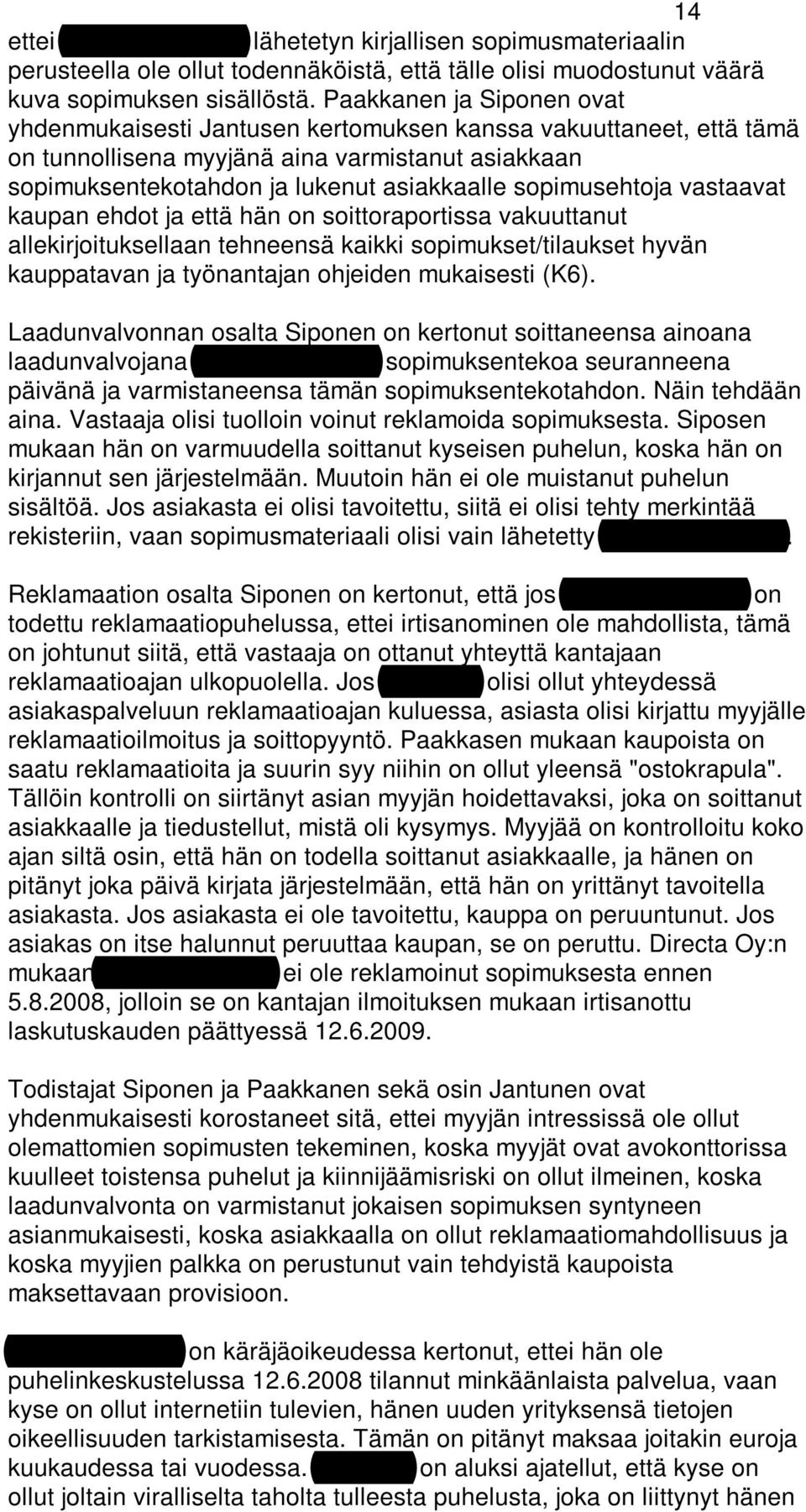 sopimusehtoja vastaavat kaupan ehdot ja että hän on soittoraportissa vakuuttanut allekirjoituksellaan tehneensä kaikki sopimukset/tilaukset hyvän kauppatavan ja työnantajan ohjeiden mukaisesti (K6).