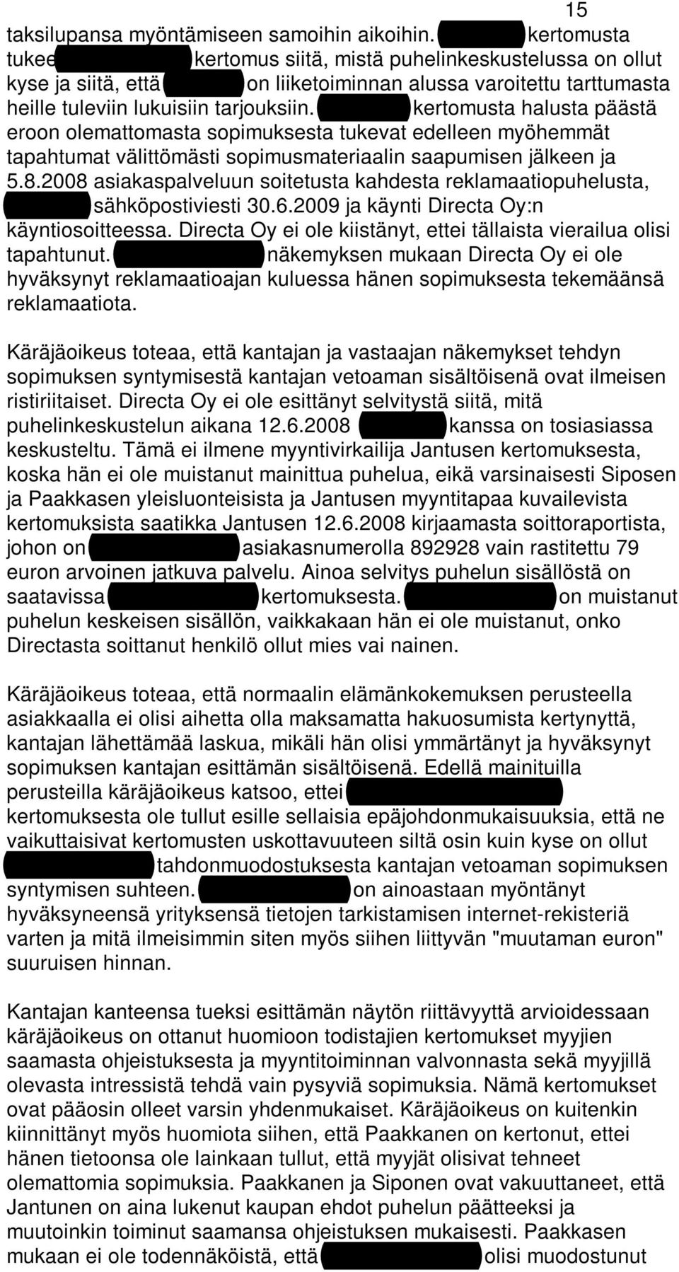 tarjouksiin. Kurvisten kertomusta halusta päästä eroon olemattomasta sopimuksesta tukevat edelleen myöhemmät tapahtumat välittömästi sopimusmateriaalin saapumisen jälkeen ja 5.8.