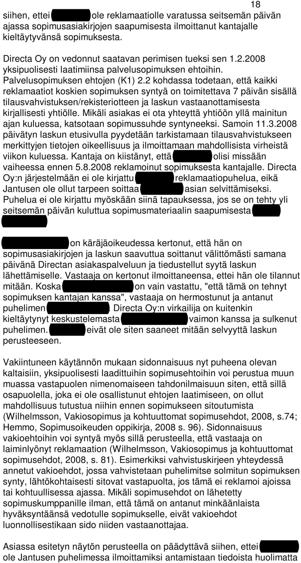 2 kohdassa todetaan, että kaikki reklamaatiot koskien sopimuksen syntyä on toimitettava 7 päivän sisällä tilausvahvistuksen/rekisteriotteen ja laskun vastaanottamisesta kirjallisesti yhtiölle.