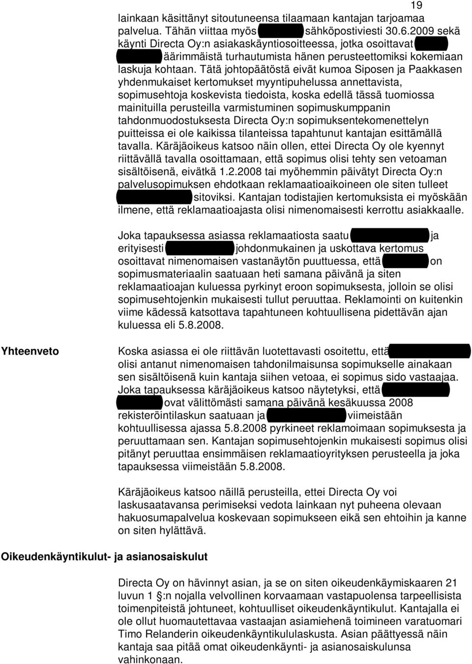 Tätä johtopäätöstä eivät kumoa Siposen ja Paakkasen yhdenmukaiset kertomukset myyntipuhelussa annettavista, sopimusehtoja koskevista tiedoista, koska edellä tässä tuomiossa mainituilla perusteilla