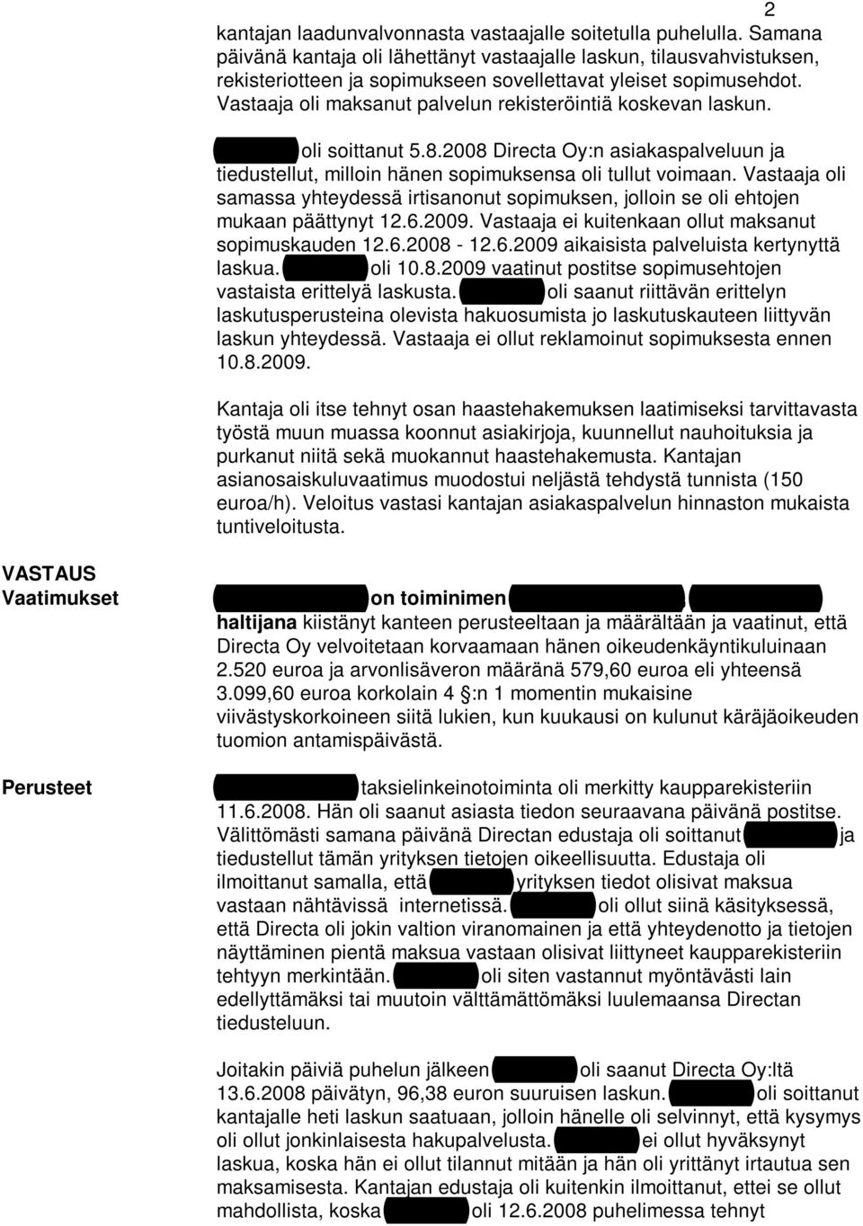 Vastaaja oli maksanut palvelun rekisteröintiä koskevan laskun. Kurvinen oli soittanut 5.8.2008 Directa Oy:n asiakaspalveluun ja tiedustellut, milloin hänen sopimuksensa oli tullut voimaan.