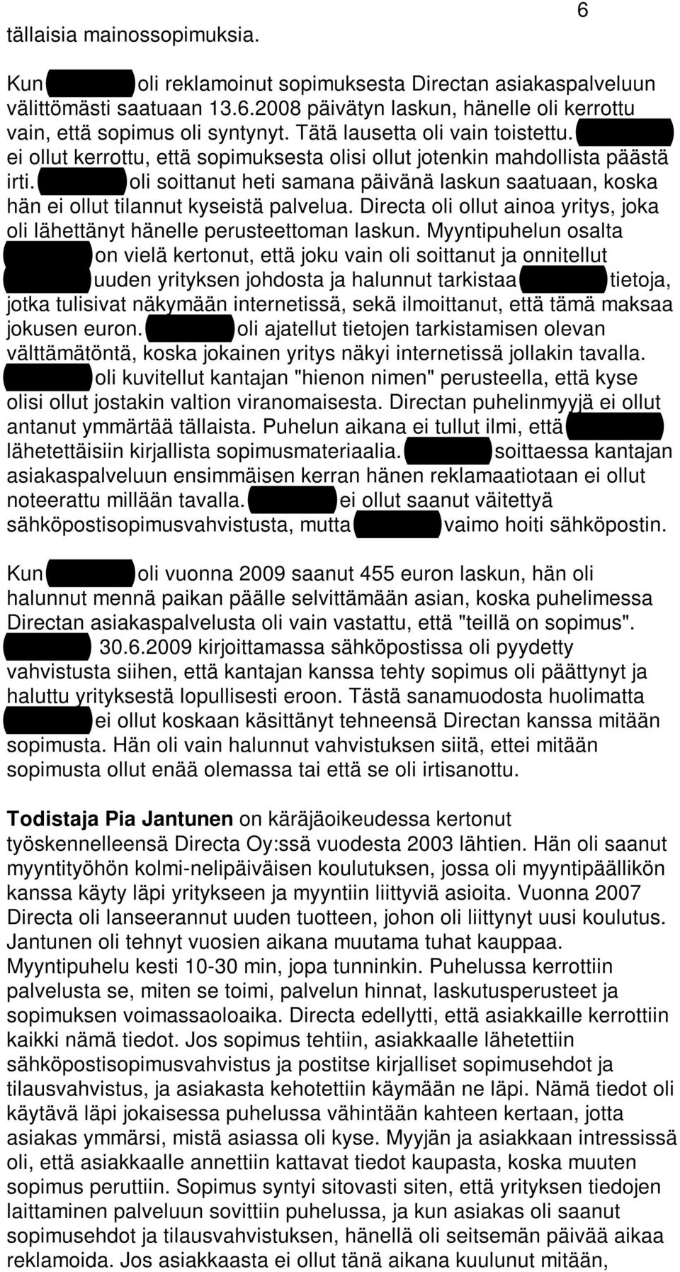 Kurvinen oli soittanut heti samana päivänä laskun saatuaan, koska hän ei ollut tilannut kyseistä palvelua. Directa oli ollut ainoa yritys, joka oli lähettänyt hänelle perusteettoman laskun.