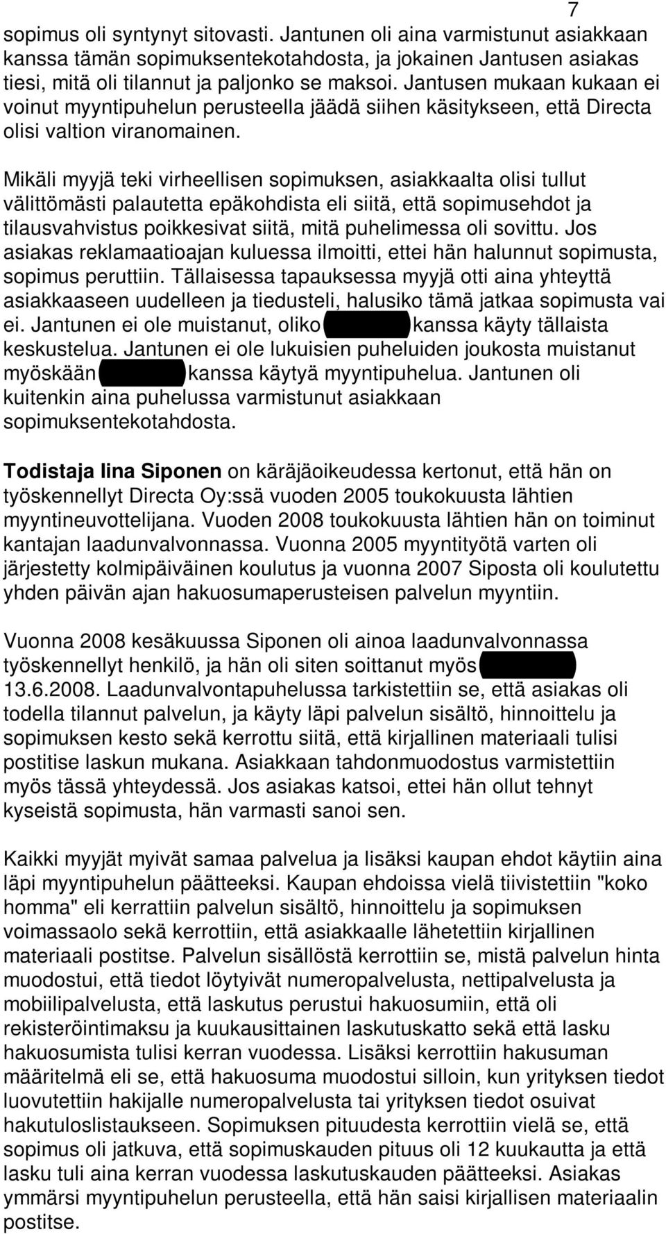 Mikäli myyjä teki virheellisen sopimuksen, asiakkaalta olisi tullut välittömästi palautetta epäkohdista eli siitä, että sopimusehdot ja tilausvahvistus poikkesivat siitä, mitä puhelimessa oli sovittu.