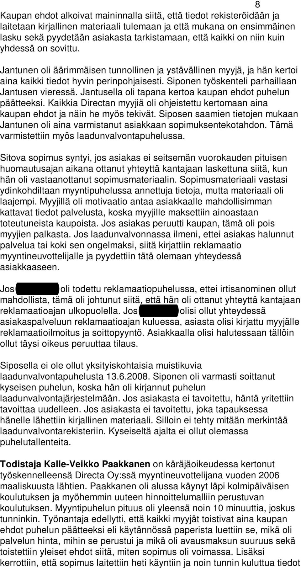 Siponen työskenteli parhaillaan Jantusen vieressä. Jantusella oli tapana kertoa kaupan ehdot puhelun päätteeksi.