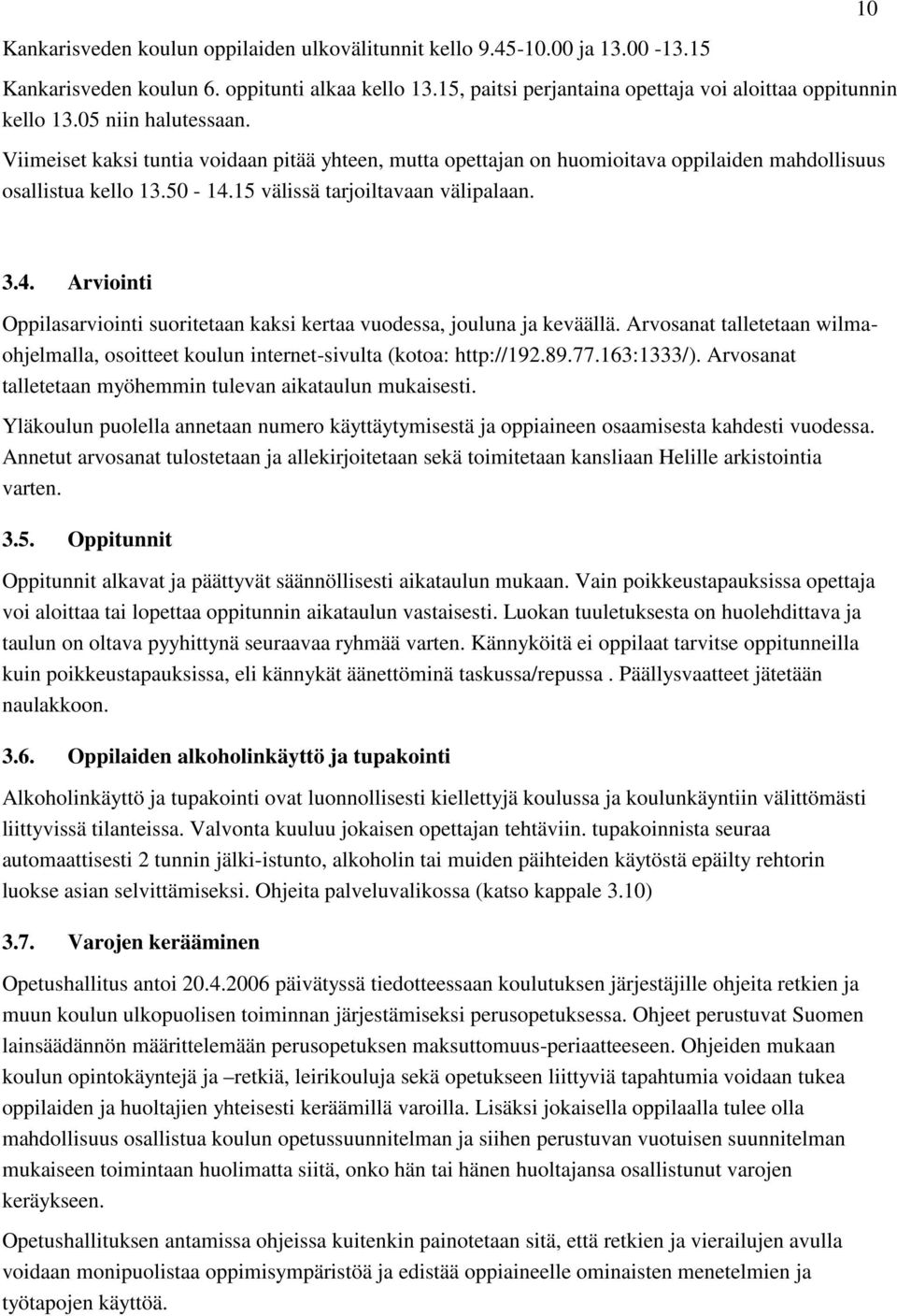 15 välissä tarjoiltavaan välipalaan. 3.4. Arviointi Oppilasarviointi suoritetaan kaksi kertaa vuodessa, jouluna ja keväällä.