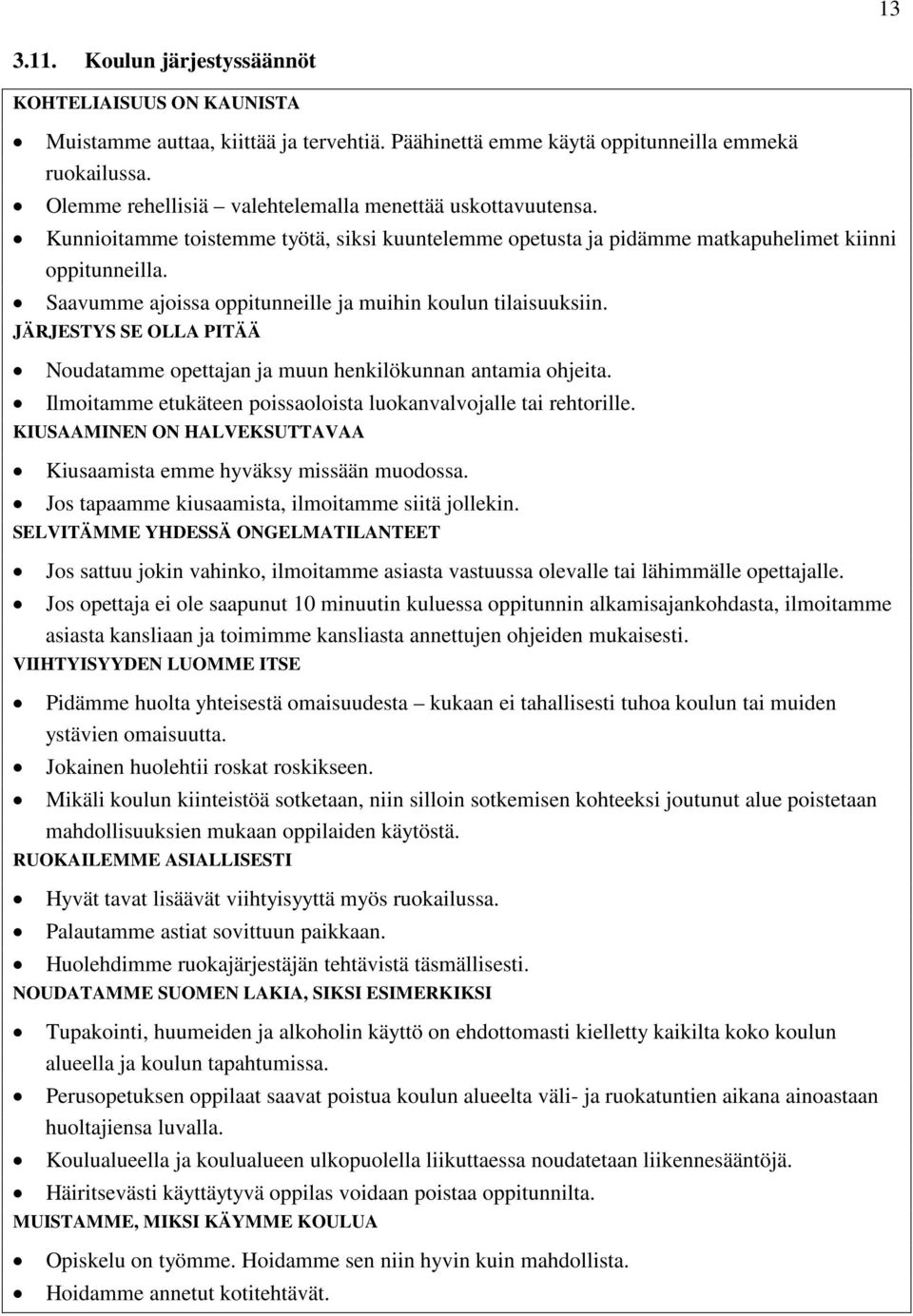 Saavumme ajoissa oppitunneille ja muihin koulun tilaisuuksiin. JÄRJESTYS SE OLLA PITÄÄ Noudatamme opettajan ja muun henkilökunnan antamia ohjeita.