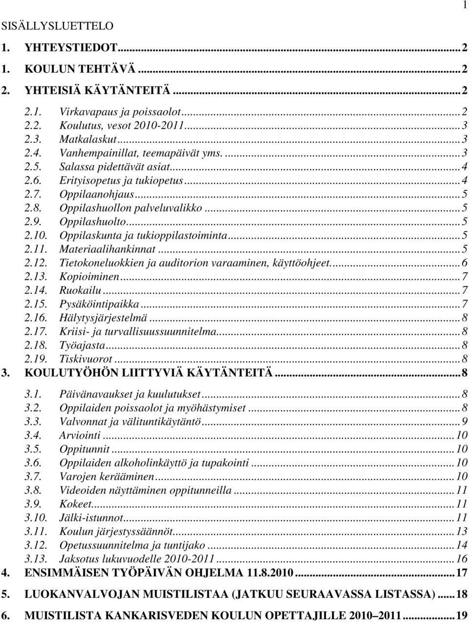 .. 5 2.10. Oppilaskunta ja tukioppilastoiminta... 5 2.11. Materiaalihankinnat... 5 2.12. Tietokoneluokkien ja auditorion varaaminen, käyttöohjeet.... 6 2.13. Kopioiminen... 7 2.14. Ruokailu... 7 2.15.