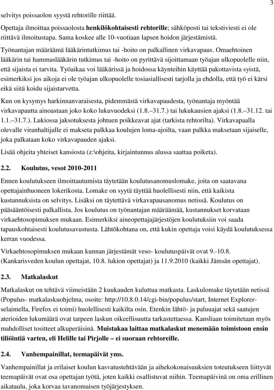 Omaehtoinen lääkärin tai hammaslääkärin tutkimus tai -hoito on pyrittävä sijoittamaan työajan ulkopuolelle niin, että sijaista ei tarvita.