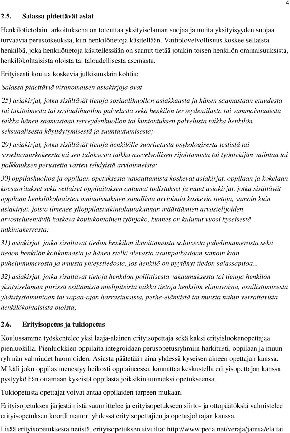 Erityisesti koulua koskevia julkisuuslain kohtia: Salassa pidettäviä viranomaisen asiakirjoja ovat 25) asiakirjat, jotka sisältävät tietoja sosiaalihuollon asiakkaasta ja hänen saamastaan etuudesta