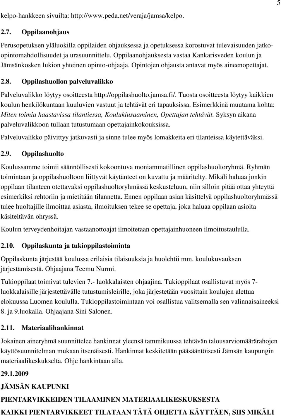 Oppilaanohjauksesta vastaa Kankarisveden koulun ja Jämsänkosken lukion yhteinen opinto-ohjaaja. Opintojen ohjausta antavat myös aineenopettajat. 2.8.