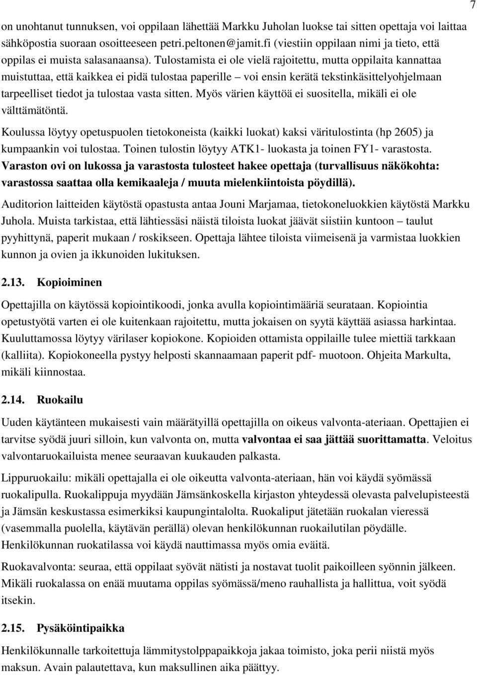 Tulostamista ei ole vielä rajoitettu, mutta oppilaita kannattaa muistuttaa, että kaikkea ei pidä tulostaa paperille voi ensin kerätä tekstinkäsittelyohjelmaan tarpeelliset tiedot ja tulostaa vasta