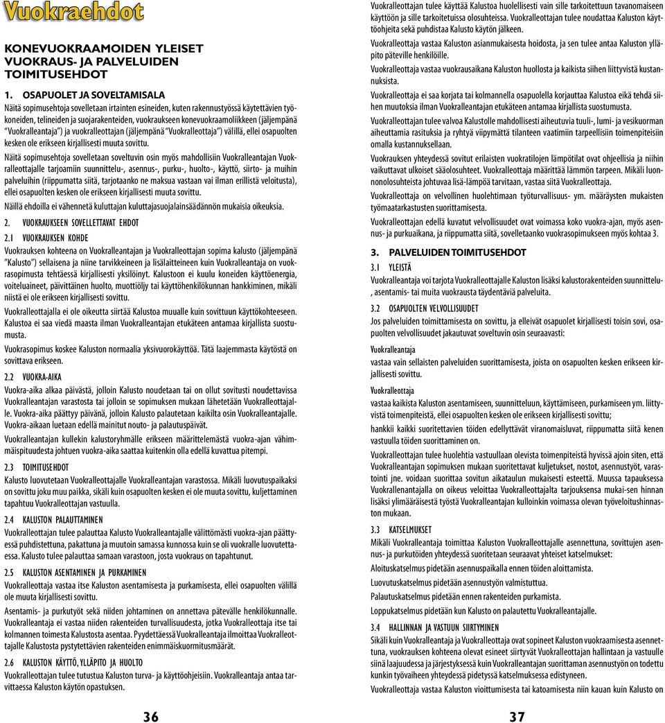 (jäljempänä Vuokralleantaja ) ja vuokralleottajan (jäljempänä Vuokralleottaja ) välillä, ellei osapuolten kesken ole erikseen kirjallisesti muuta sovittu.
