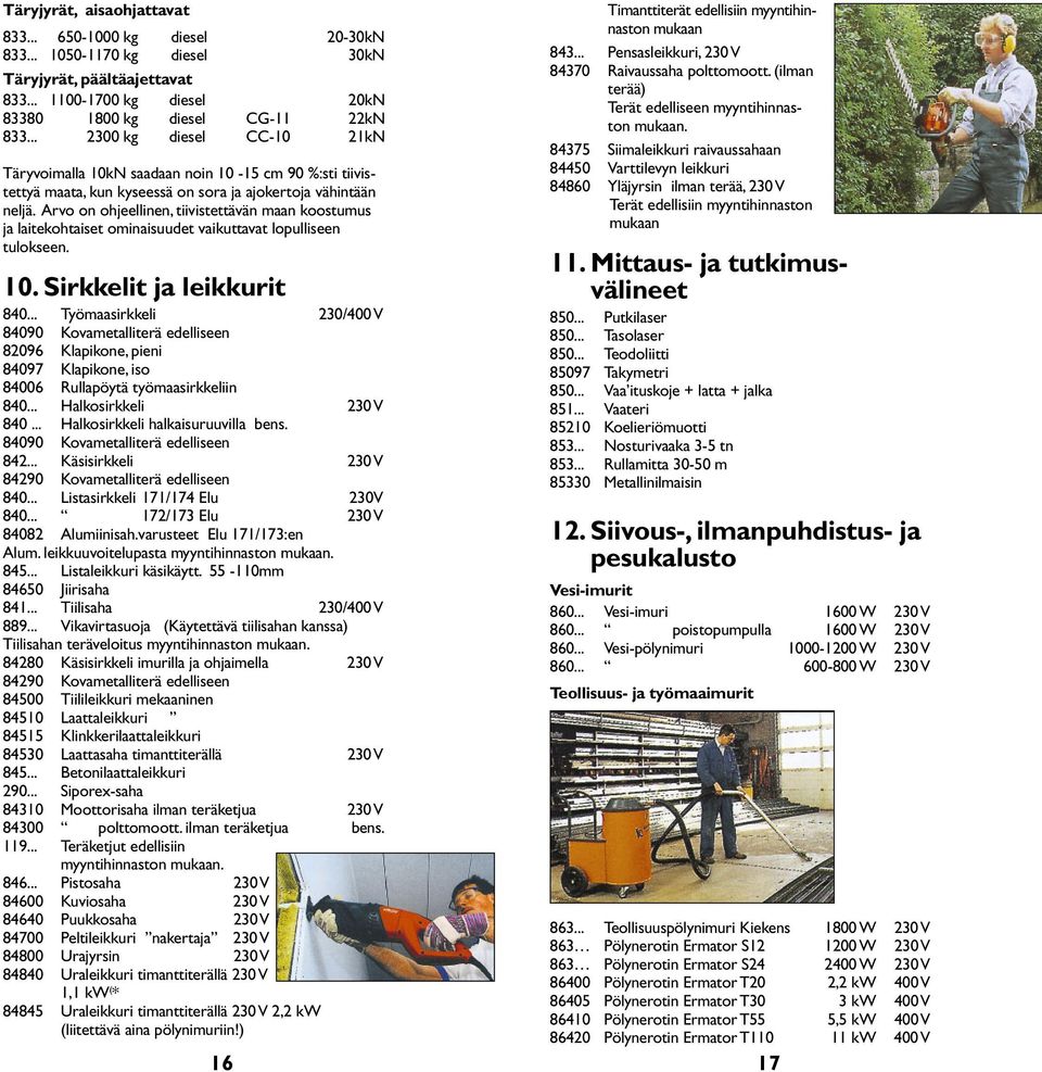 Arvo on ohjeellinen, tiivistettävän maan koostumus ja laitekohtaiset ominaisuudet vaikuttavat lopulliseen tulokseen. 10. Sirkkelit ja leikkurit 840.